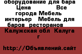 оборудование для бара › Цена ­ 80 000 - Все города Мебель, интерьер » Мебель для баров, ресторанов   . Калужская обл.,Калуга г.